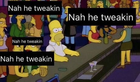 Nah He Tweakin